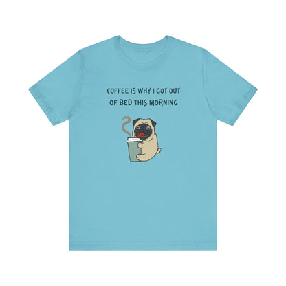 Pete The Bull Dog. Coffee Is Why I Got Out of Bed This Morning. Unisex Jersey Short Sleeve Tee