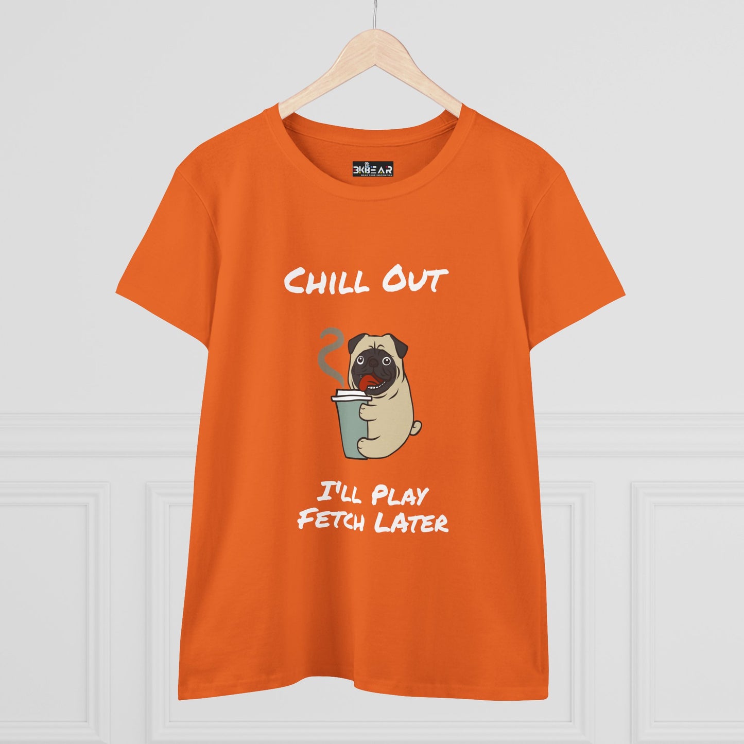 Chill Out.  I'll Play Fetch Later. Women's Midweight Cotton Tee
