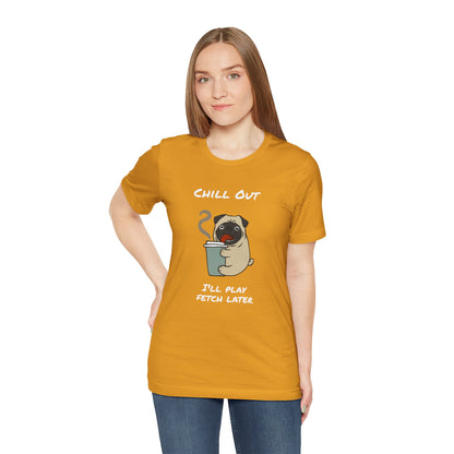Chill Out I'll Fetch Later. Unisex Jersey, short Sleeve Tee