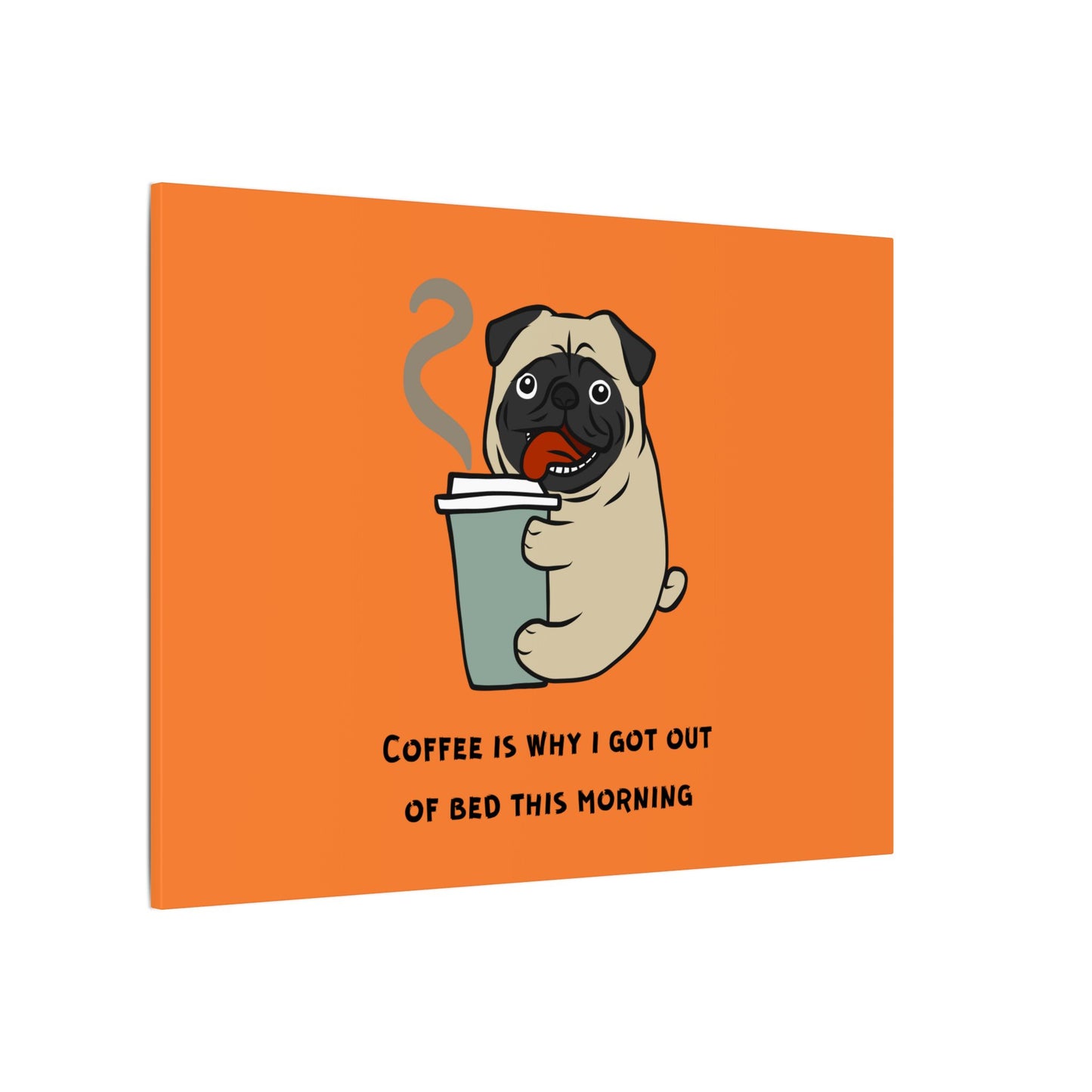 Pete The Bull Dog. Coffee Is Why I Got Out of Bed This Morning. Canvas Gallery Wraps