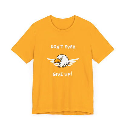 Don't Ever Give Up Eagle! Unisex Jersey Short Sleeve Tee