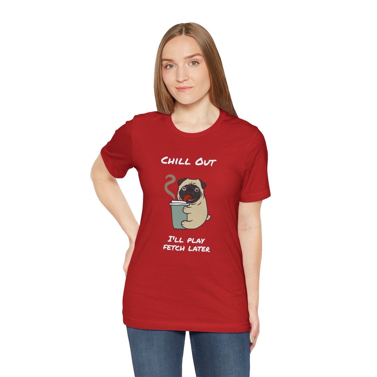 Chill Out I'll Fetch Later. Unisex Jersey, short Sleeve Tee