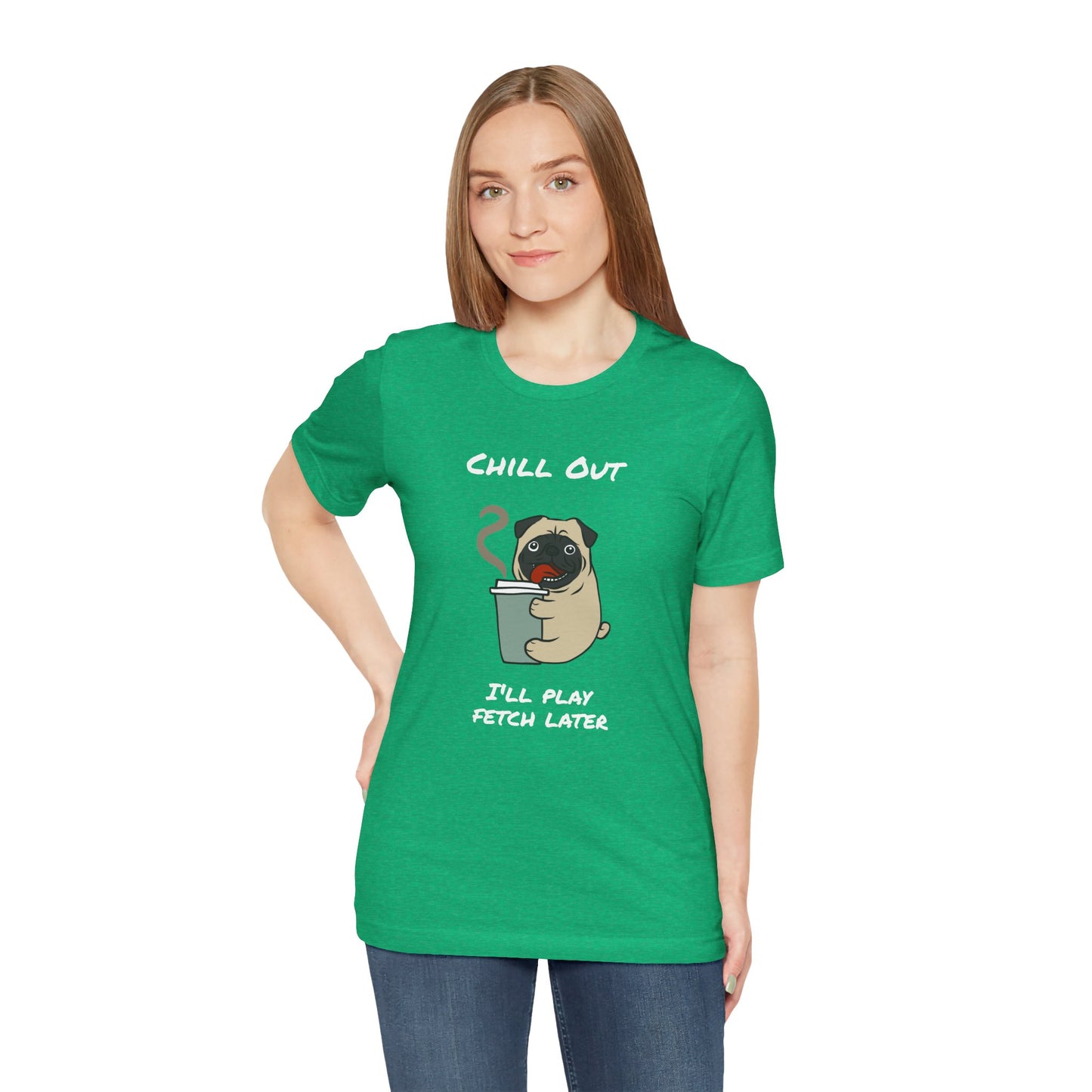 Chill Out I'll Fetch Later. Unisex Jersey, short Sleeve Tee