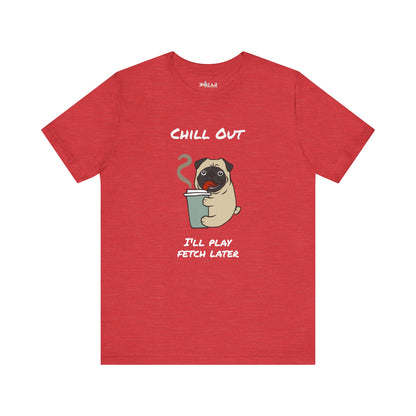 Chill Out I'll Fetch Later. Unisex Jersey, short Sleeve Tee