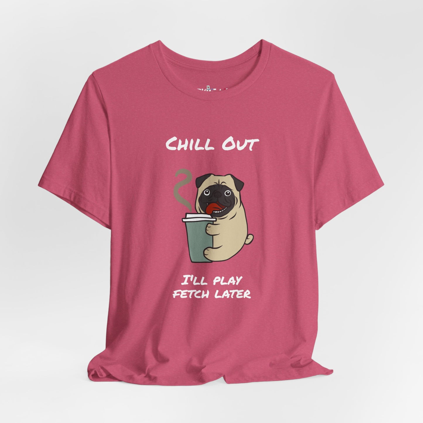 Chill Out I'll Fetch Later. Unisex Jersey, short Sleeve Tee
