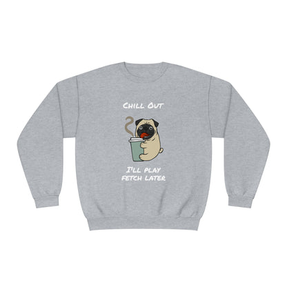 Chill Out. I'll Play Fetch Later. Unisex NuBlend® Crewneck Sweatshirt