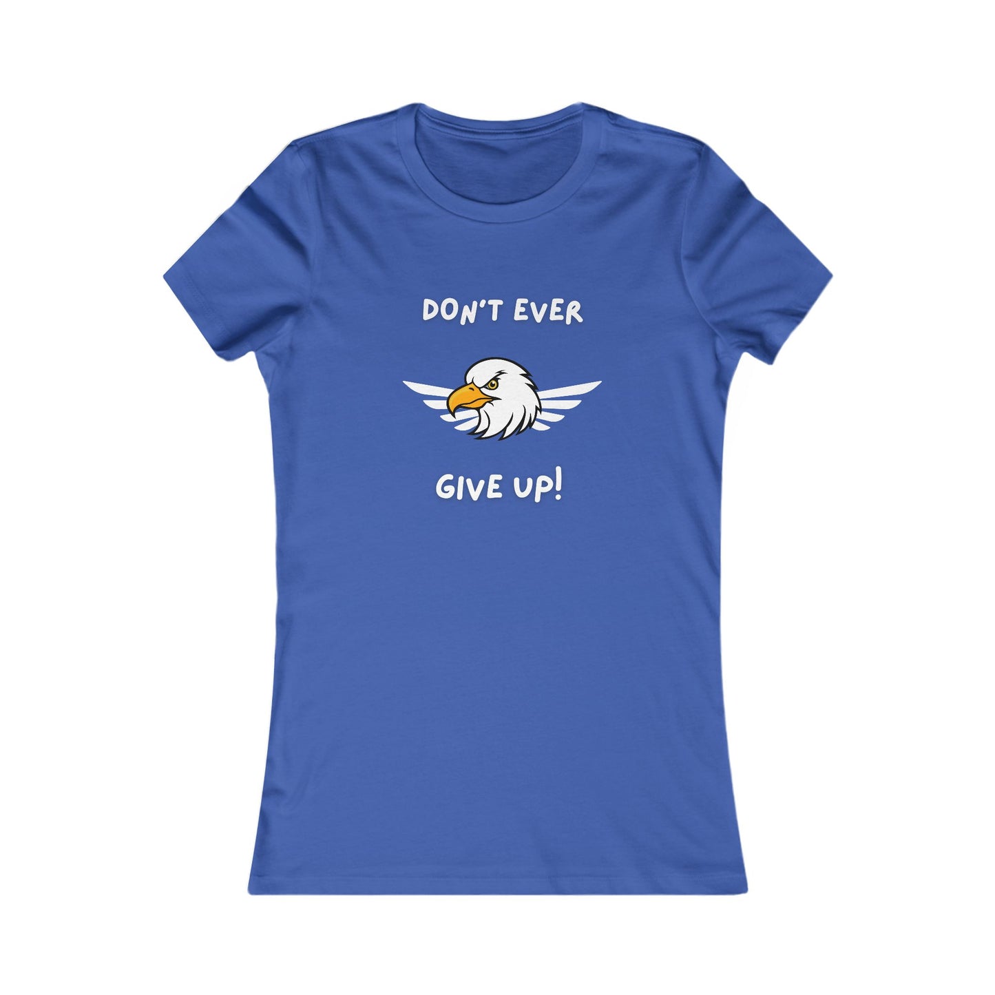 Don't Ever Give Up Eagle!  Women's Favorite Tee