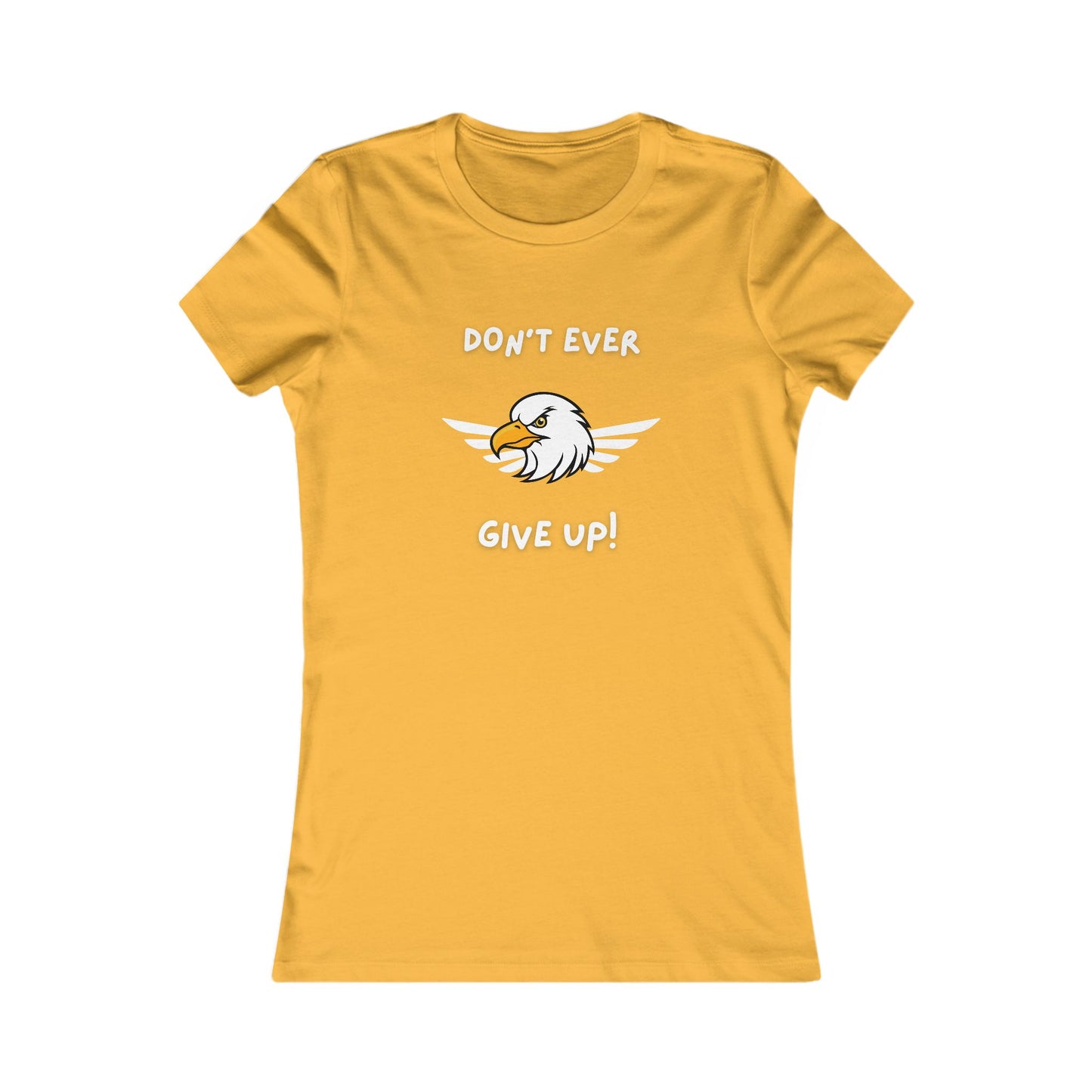 Don't Ever Give Up Eagle!  Women's Favorite Tee