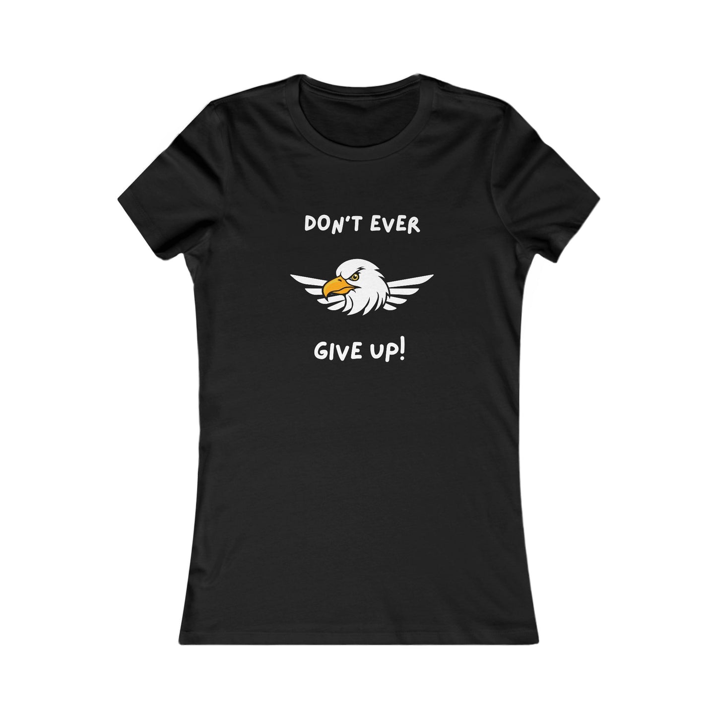 Don't Ever Give Up Eagle!  Women's Favorite Tee