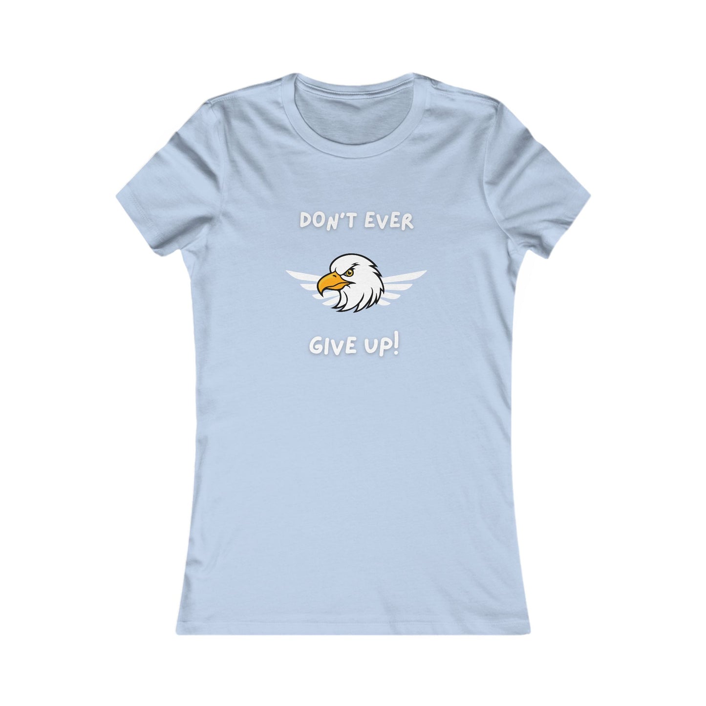 Don't Ever Give Up Eagle!  Women's Favorite Tee