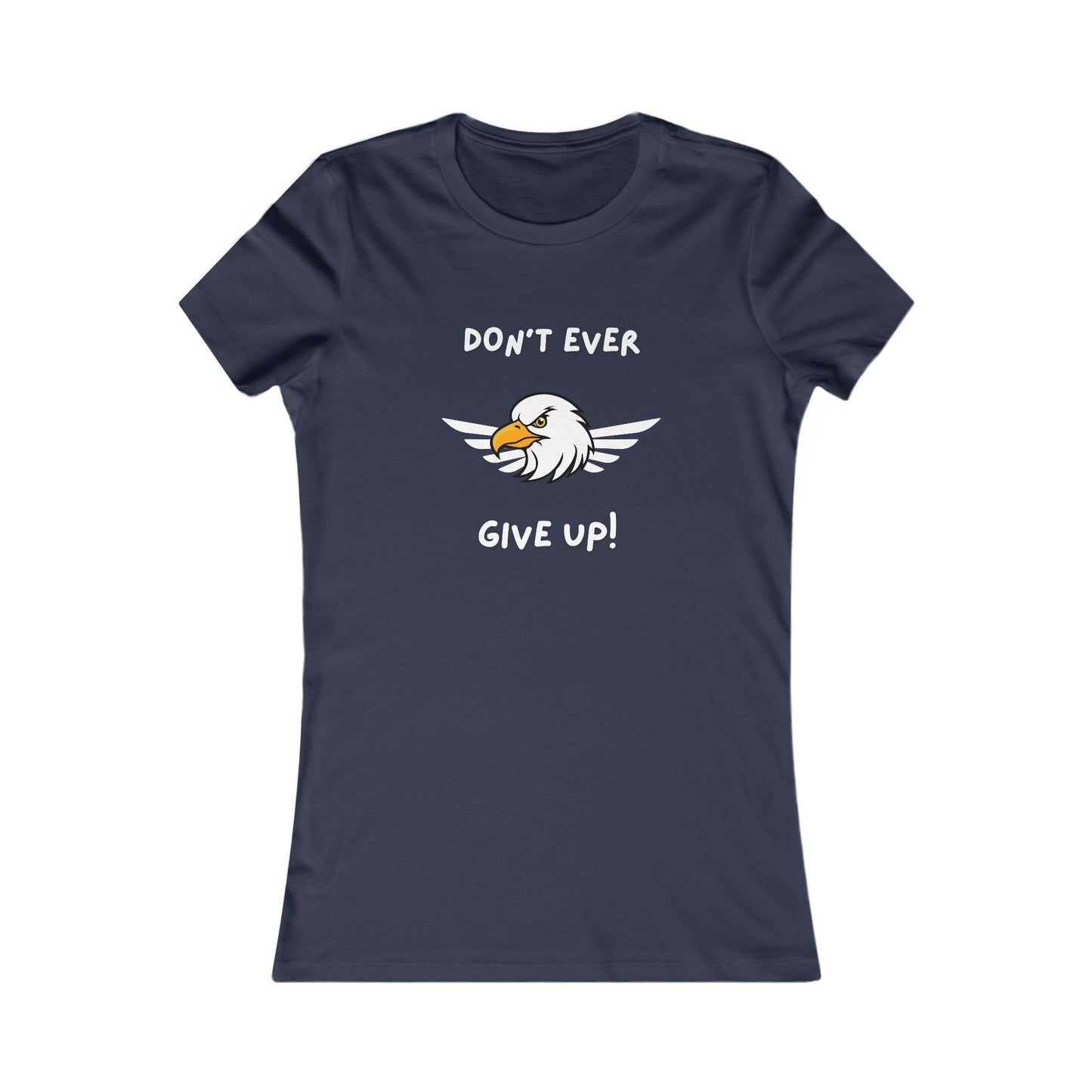 Don't Ever Give Up Eagle!  Women's Favorite Tee