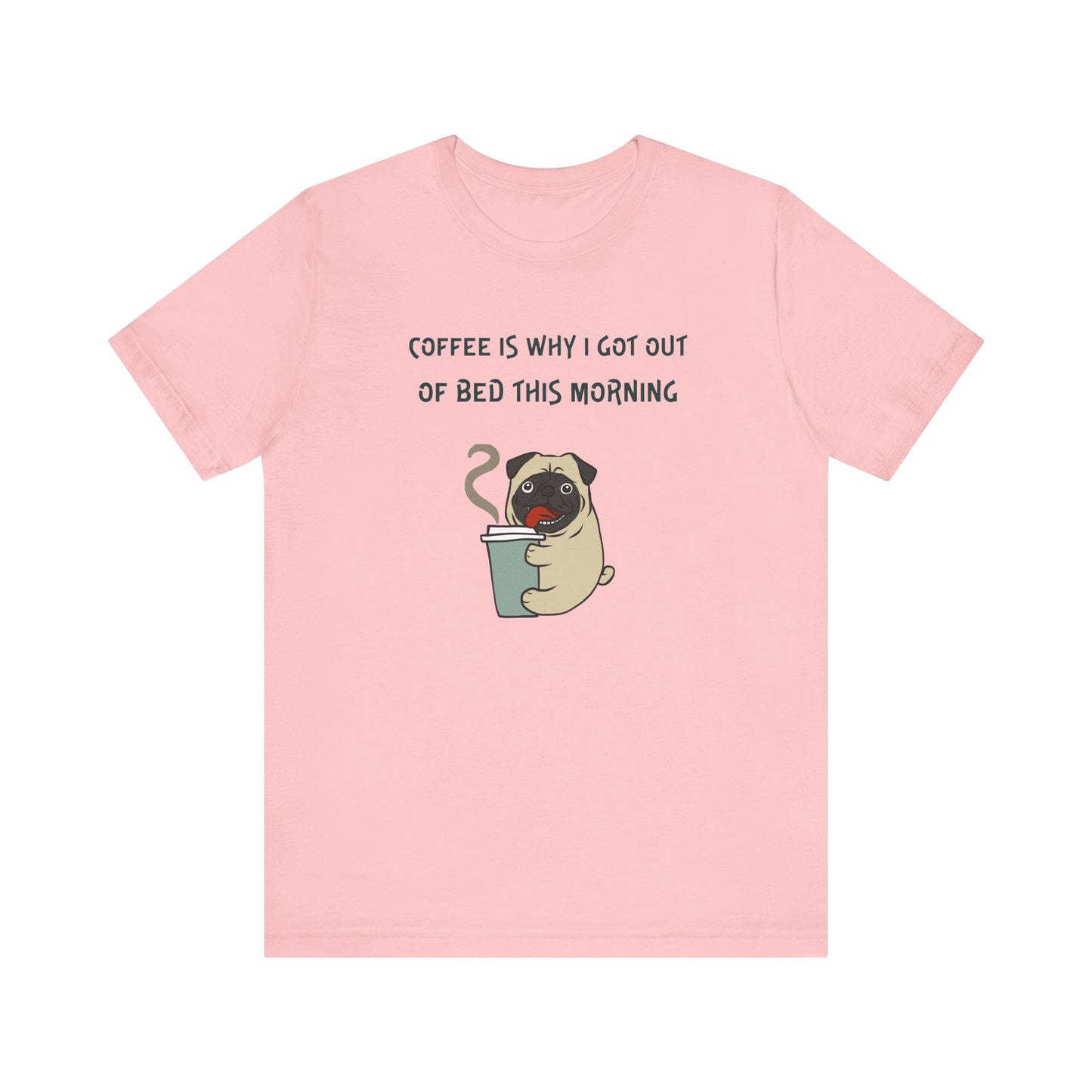 Pete The Bull Dog. Coffee Is Why I Got Out of Bed This Morning. Unisex Jersey Short Sleeve Tee