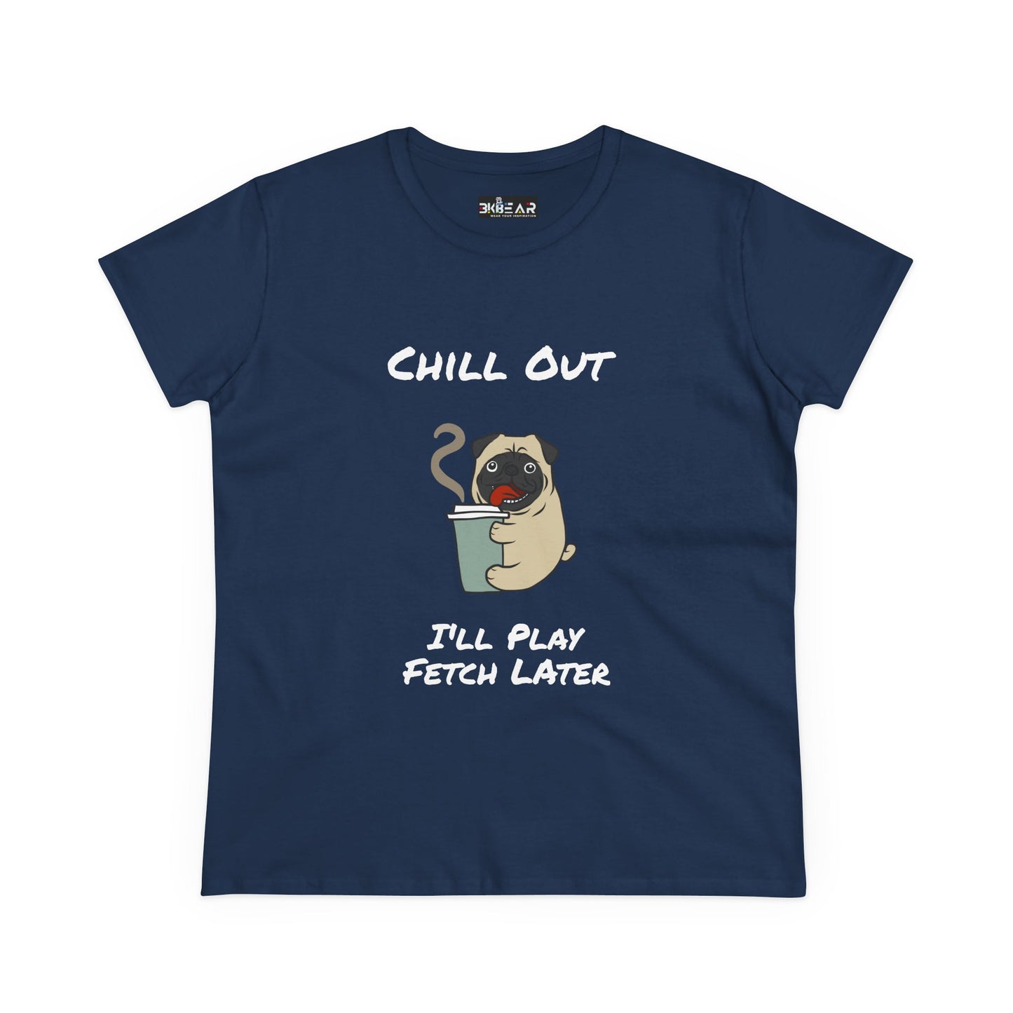 Chill Out.  I'll Play Fetch Later. Women's Midweight Cotton Tee