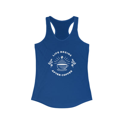 Life Begins After Coffee. Women's Ideal Racerback Tank