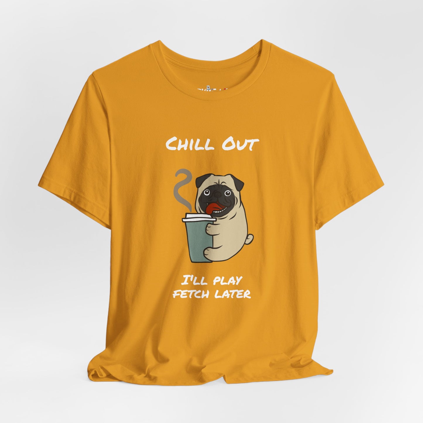 Chill Out I'll Fetch Later. Unisex Jersey, short Sleeve Tee