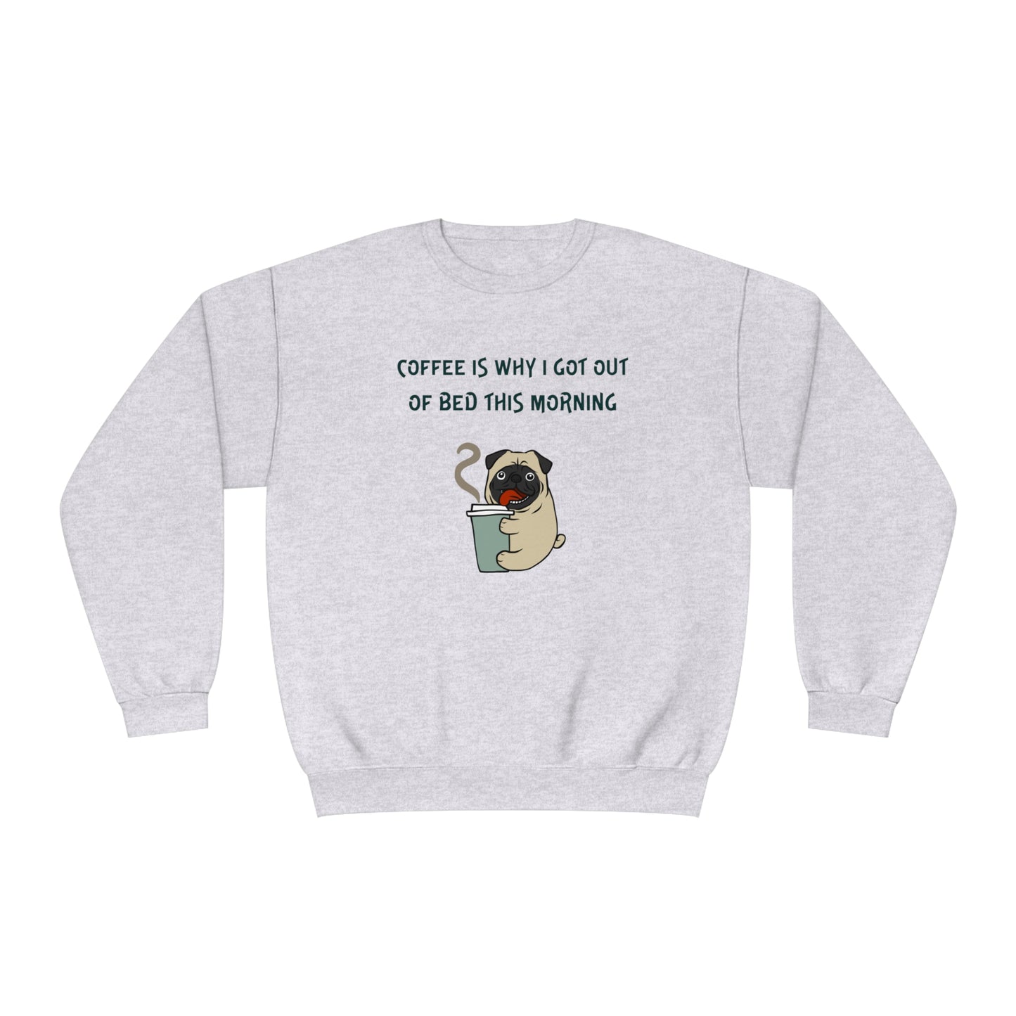 Pete The Bull Dog. Coffee Is Why I Got Out of Bed This Morning. Unisex NuBlend® Crewneck Sweatshirt