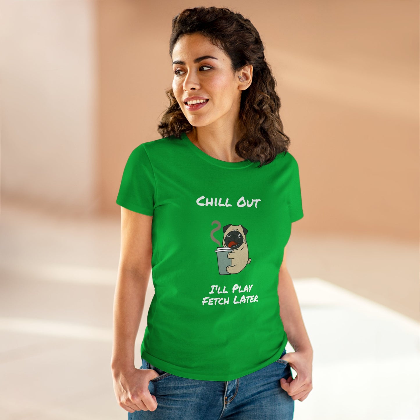 Chill Out.  I'll Play Fetch Later. Women's Midweight Cotton Tee