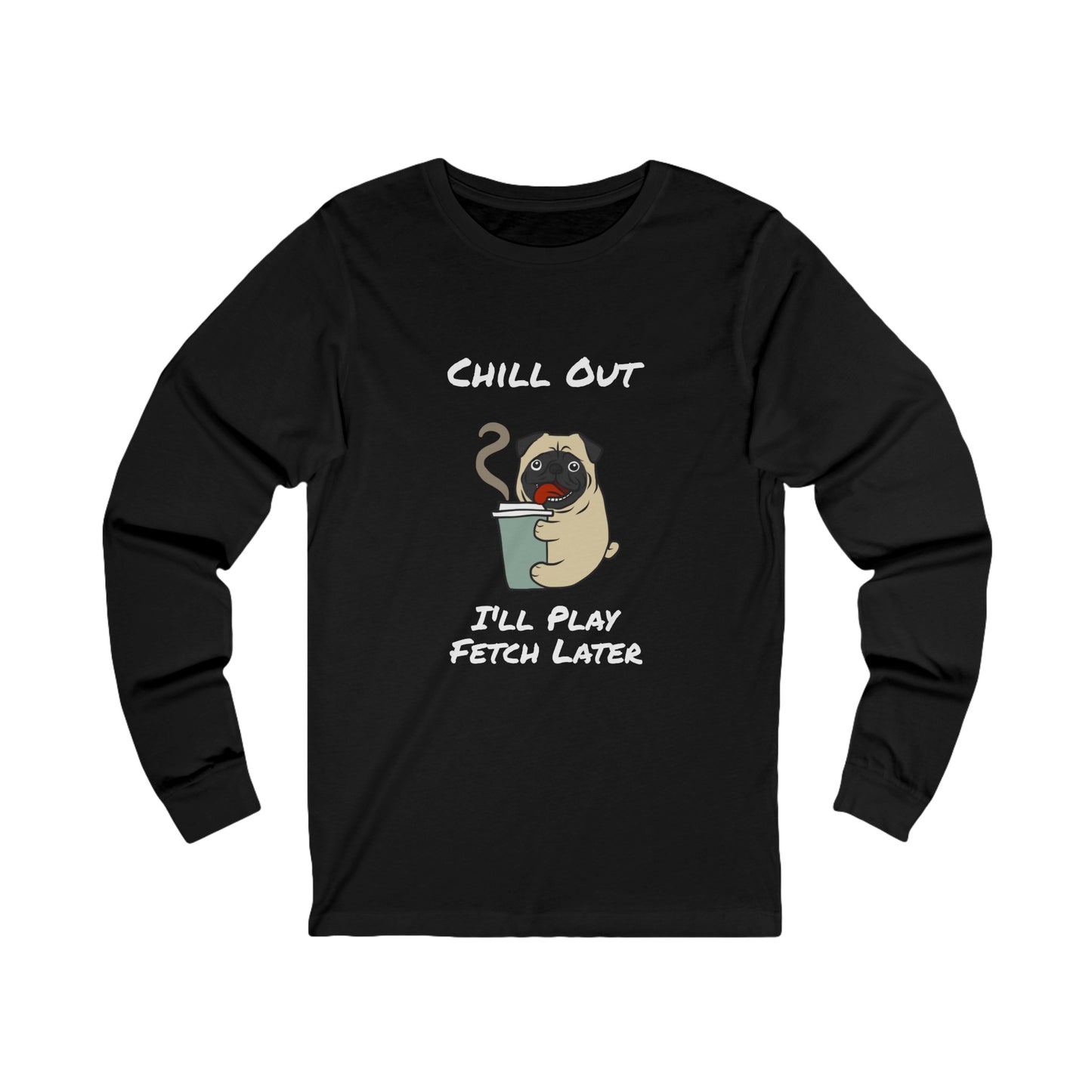 Black long-sleeve fetch later tee with a cartoon pug holding a coffee cup and chill out text