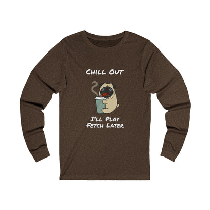 Printify brown long-sleeve fetch later tee with chill out pug holding coffee graphic