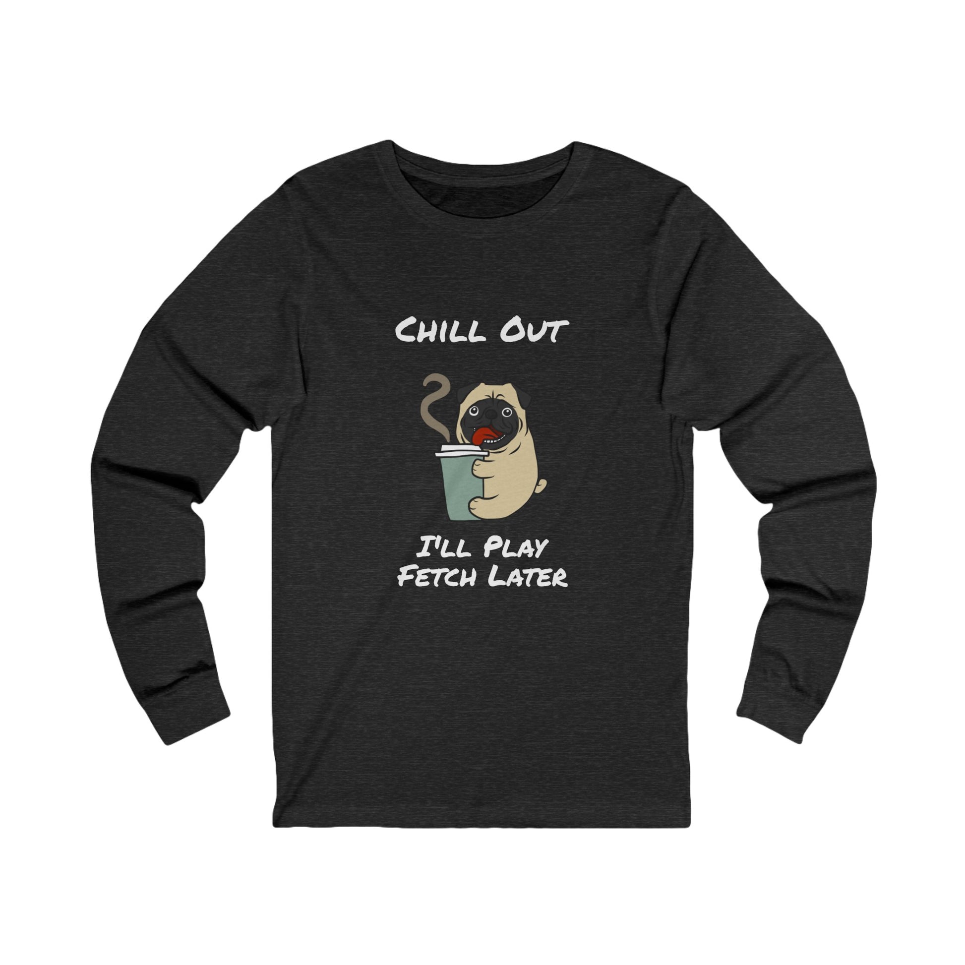 Printify black long-sleeve fetch later tee with chill out pug graphic and playful text