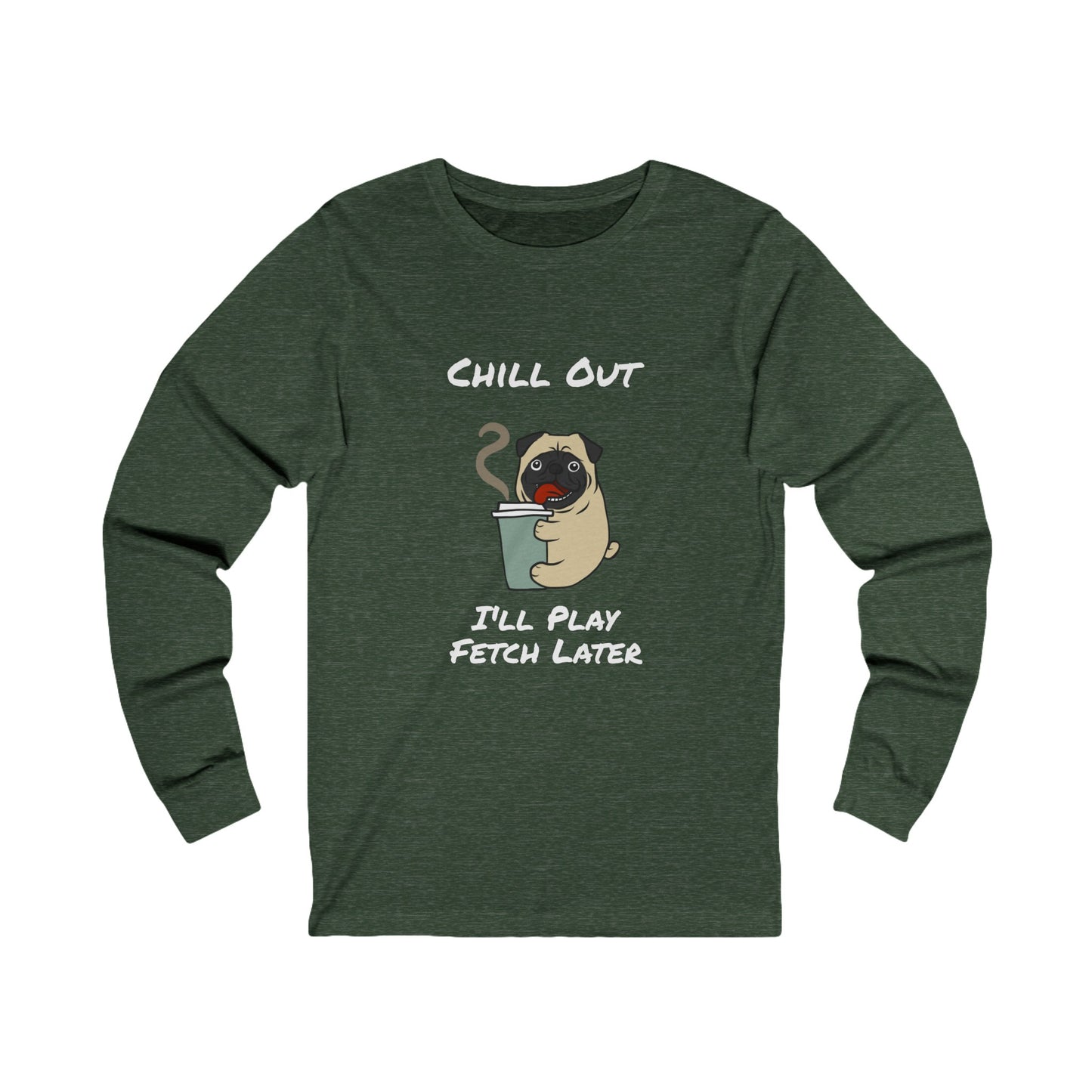 Printify green long-sleeve fetch later tee with chill out pug coffee graphic and playful text