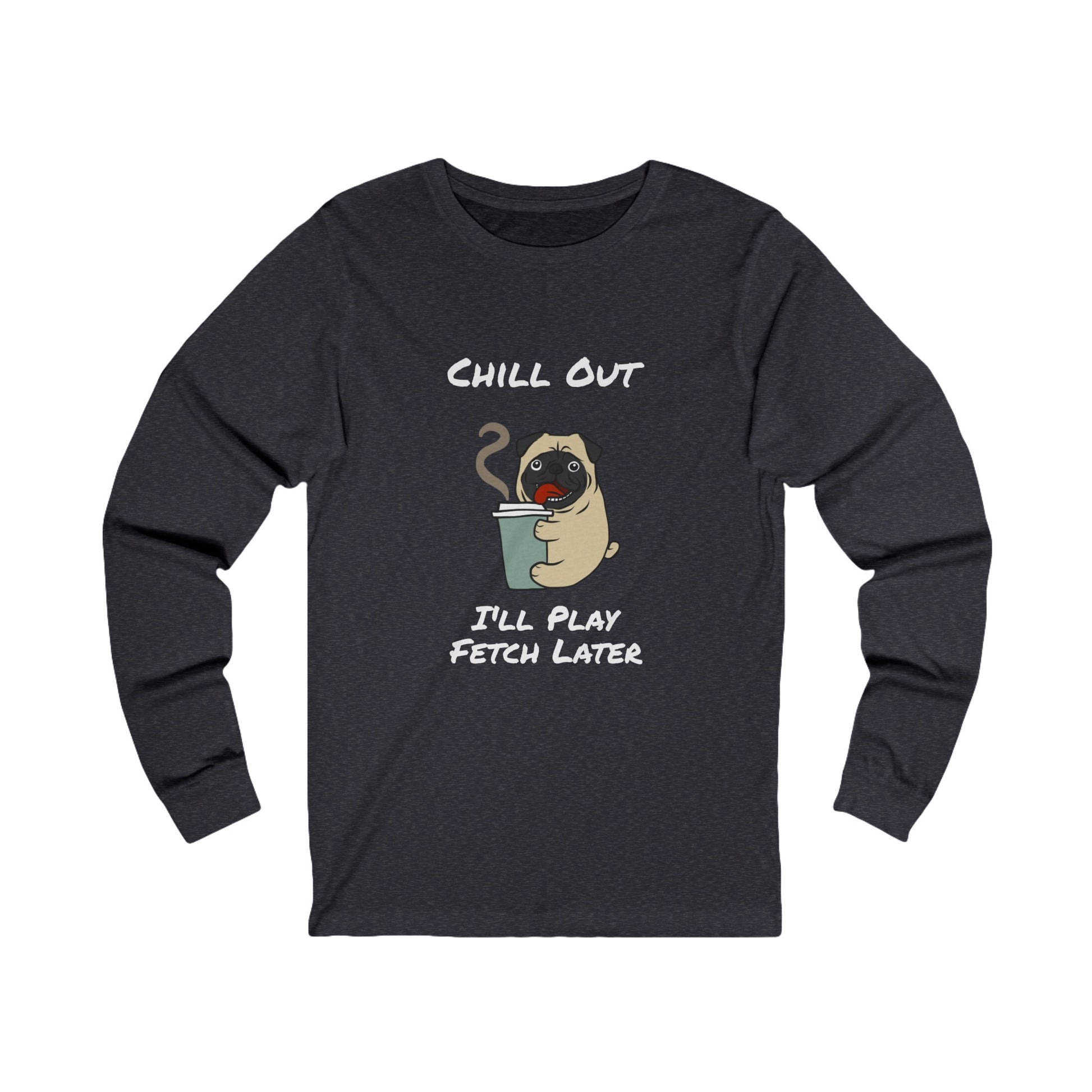 Printify long-sleeve fetch later tee with chill out pug holding coffee graphic in black