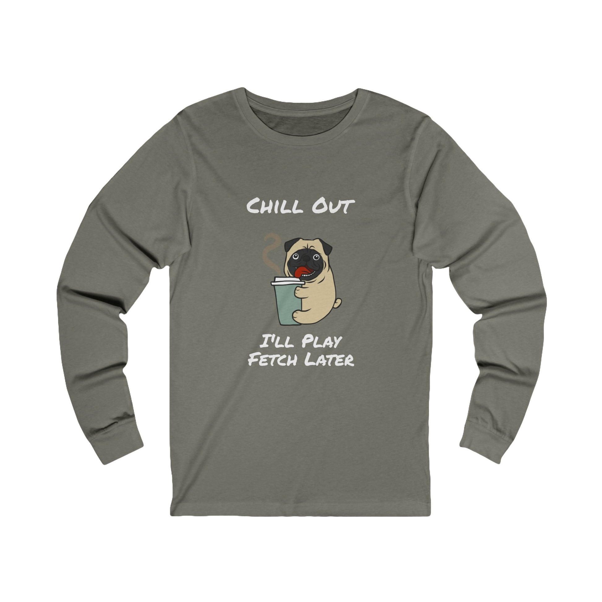 Printify long-sleeve fetch later tee with cartoon pug and chill out message in gray