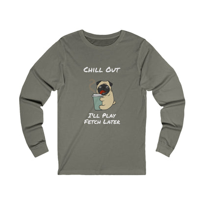 Printify long-sleeve fetch later tee with cartoon pug and chill out message in gray