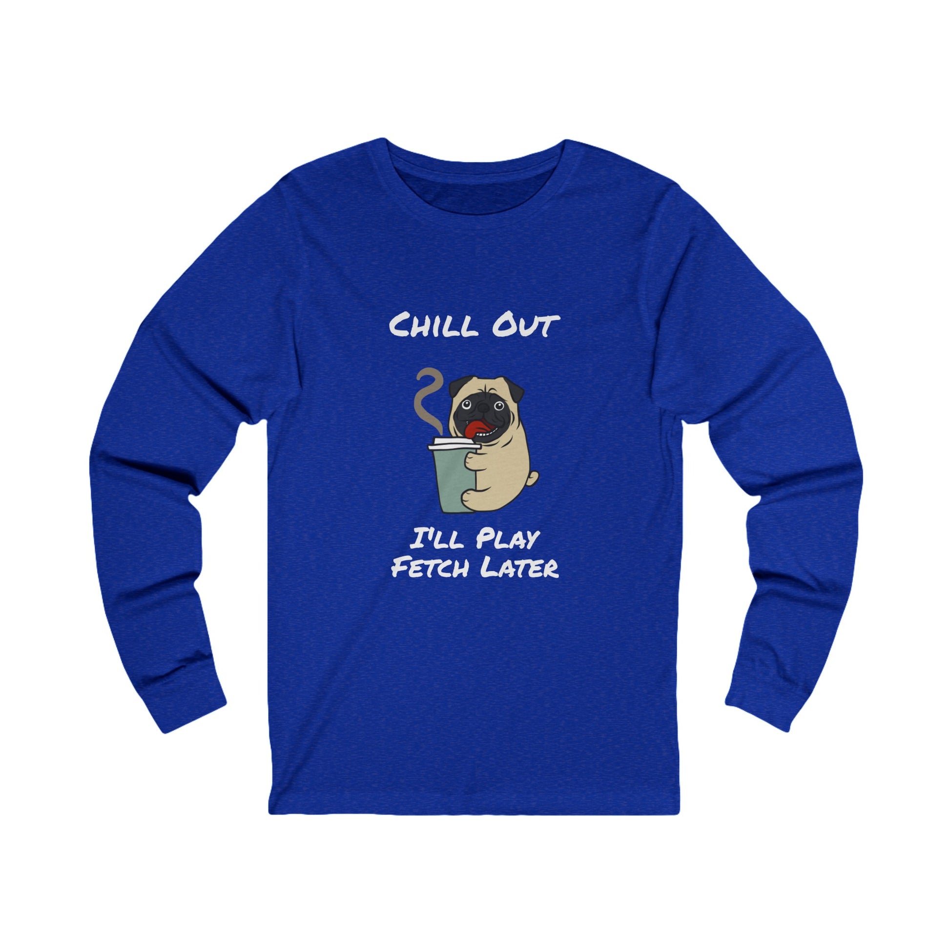 Printify long-sleeve fetch later tee in blue with cute pug holding coffee and chill out text